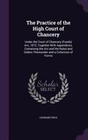 The Practice of the High Court of Chancery: Under the Court of Chancery (Funds) ACT, 1872, Together with Appendices, Containing the ACT and the Rules and Orders Thereunder and a Collection of Forms 1340963523 Book Cover