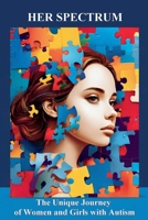 Her Spectrum: The Unique Journey of Women and Girls with Autism B0DPLPHBMT Book Cover