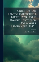 Organist- Og Kantor-embederne I KÃ, benhavn Og De Danske KÃ, bstÃ]der Og Sammes Indehavere I 1905... (Danish Edition) 1024622126 Book Cover