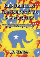 Republican Conservative Hypocrisy: The GOP Has Successfully Linked Christian Conservatism to Filthy Politics in the Battle for Religious Votes 1452014353 Book Cover