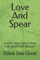 Love And Spear: A short story about love, lust, greed and despair. B0BKJ3TPK6 Book Cover