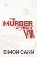 The Murder of Henry VIII 1910398004 Book Cover