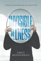 Invisible Illness: A History, from Hysteria to Long Covid 0520421523 Book Cover