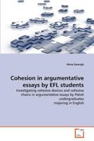 Cohesion in argumentative essays by EFL students: Investigating cohesive devices and cohesive chains in argumentative essays by Polish undergraduates majoring in English 3639292960 Book Cover