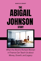 THE ABIGAIL JOHNSON STORY: What the World’s Richest Woman in Finance Can Teach Us about Money, Growth, and Legacy (Billionaire Minds: Stories of Grit and Greatness) B0FRMWP5PD Book Cover