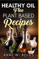 Plant Based Healthy Oil-Free Recipes: Beginner’s Cookbook to Healthy Plant-Based Eating 1792816626 Book Cover
