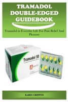 TRAMADOL DOUBLE-EDGED GUIDEBOOK: TRAMADOL IN EVERYDAY LIFE FOR PAIN RELIEF AND PLEASURE B0FNRX7SQ9 Book Cover