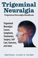 Trigeminal Neuralgia: Trigeminal Neuralgia Handbook. Trigeminal Neuralgia: Causes, Symptoms, Treatments, Surgery, Self-Care, Exercises, and more. 1788654110 Book Cover