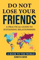 Do Not Lose Your Friends: Do not lose your Friends: A Practical Guide to Sustaining Relationships 1720966419 Book Cover