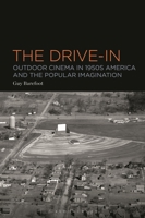 The Drive-In: Outdoor Cinema in 1950s America and the Popular Imagination 1501365924 Book Cover