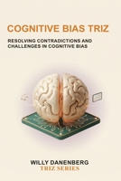 Cognitive Bias TRIZ: Resolving Decision-Making Contradictions Through Systematic Thinking (TRIZ Made Simple) B0HG5LBLJQ Book Cover