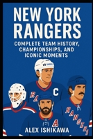 New York Rangers: Complete Team History, Championships, and Iconic Moments B0FL2JNWWT Book Cover
