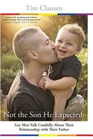 Not the Son He Expected: Gay Men Talk Candidly about Their Relationship with Their Father 1539697908 Book Cover