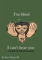 I'm Blind I Can't Hear You: A Guide to Visual Listening 1662854447 Book Cover