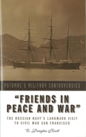 "Friends in Peace and War": The Russian Navy's Landmark Visit to Civil War San Francisco (Military Controversies) 1597970549 Book Cover