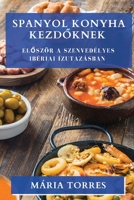 Spanyol Konyha Kezdőknek: Először a szenvedélyes ibériai ízutazásban 1835504965 Book Cover