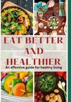 Eat Better and Healthier: An Effective Guide for Healthy Living B0BL2HWTVG Book Cover