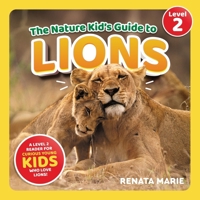 The Nature Kid's Guide to Lions: A Level 2 Reader for Curious Young Kids Who Love Lions! 195428862X Book Cover
