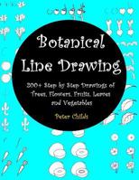 Botanical Line Drawing: 200+ Step by Step Drawings of Trees, Flowers, Fruits, Leaves and Vegetables: The Complete Workbook of Botanical Line Drawing 1975649265 Book Cover