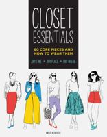 Closet Essentials: 60 Core Pieces and How to Wear Them: Any Time * Any Place * Any Where 1452166676 Book Cover