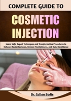 Complete Guide To Cosmetic Injection: Learn Safe, Expert Techniques and Transformative Procedures to Enhance Facial Features, Restore Youthfulness, and Build Confidence B0GQPRMZLT Book Cover