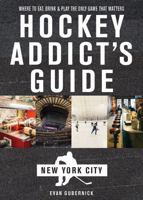 Hockey Addict's Guide New York City: Where to Eat, Drink  Play the Only Game That Matters 1682681483 Book Cover