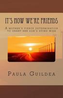 It's Now We're Friends: A Mother's Desperate Journey, to Fulfil Her Son's Dying Wish 1985258242 Book Cover