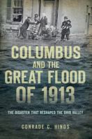Columbus and the Great Flood of 1913: The Disaster that Reshaped the Ohio Valley 1626190615 Book Cover