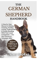 The German Shepherd Handbook: A Step-By-Step Manual To Raising, Training, Feeding, Caring, Understanding & Deeply Bonding With Your Loyal Dog — For New Owners & Enthusiasts Alike B0FRYTX5JW Book Cover