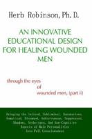 An Innovative Educational Design for Healing Wounded Men: Through the Eyes of Wounded Men, (Part II) 1420834568 Book Cover