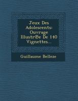 Jeux Des Adolescents: Ouvrage Illustr E de 140 Vignettes... 1249946271 Book Cover