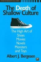 The Depth of Shallow Culture: The High Art of Shoes, Movies, Novels, Monsters, and Toys (Studies in Comparative Social Science) 1594512744 Book Cover