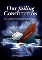 Our Failing Constitution: How Our Constitution Is Failing & Taking All of Us Into Chaos, Anarchy, & Revolution 0997075414 Book Cover