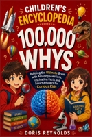 Children's Encyclopedia 100,000 whys?: Building the ultimate Brain with Amazing Questions, fascinating Fact, and smart answers for curious Kids 1291618368 Book Cover