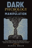 Dark Psychology and Manipulation: How to Improve Your Life. The Complete Beginner's Guide to Mind Control Techniques and Persuasion. Discover NLP Secrets and Learn How to Read People and Body Language B08PJWKPT1 Book Cover