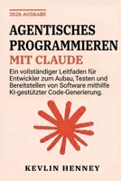 Agentisches Programmieren mit Claude: Ein vollständiger Leitfaden für Entwickler zum Aufbau, Testen und Bereitstellen von Software mithilfe KI-gestützter Code-Generierung (German Edition) B0GYLDK2NH Book Cover