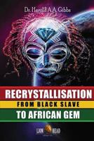 Recrystallisation: From Black Slave to African Gem 1724622439 Book Cover