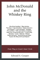 John McDonald and the Whiskey Ring: From Thug to Grant's Inner Circle 1683930126 Book Cover