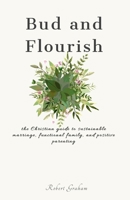 Bud and Flourish: the Christian guide to sustainable marriage, functional family, and positive parenting B088NXSCZZ Book Cover