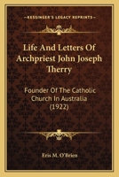 Life And Letters Of Archpriest John Joseph Therry: Founder Of The Catholic Church In Australia 0548787948 Book Cover