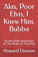 Alas, Poor Elvis, I Knew Him, Bubba: On the 45th anniversary of The Death of The King 1979595054 Book Cover