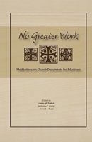 No Greater Work: Meditations on Church Documents for Educators 1935788019 Book Cover