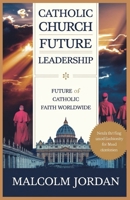 catholic church future leadership: future of catholic faith worldwide B0H4CH964T Book Cover