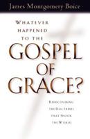 Whatever Happened to The Gospel of Grace?: Rediscovering the Doctrines that Shook the World 1581342373 Book Cover
