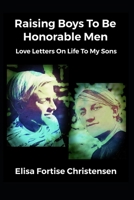 Raising Boys To Be Honorable Men: Love Letters On Life To My Sons B0863V6DSP Book Cover