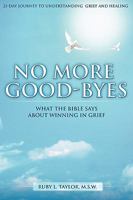 No More Good-Byes: What the Bible Says about Winning in Grief 0974512222 Book Cover