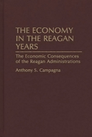 The Economy in the Reagan Years: The Economic Consequences of the Reagan Administrations 0313288666 Book Cover