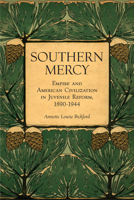 Southern Mercy: Empire and American Civilization in Juvenile Reform, 1890-1944 144261398X Book Cover