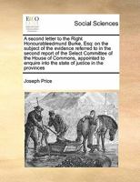 A second letter to the Right Honourableedmund Burke, Esq: on the subject of the evidence referred to in the second report of the Select Committee of ... into the state of justice in the provinces 1171397445 Book Cover