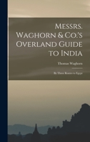 Messrs. Waghorn & Co.'s Overland Guide to India: By Three Routes to Egypt 1016114834 Book Cover